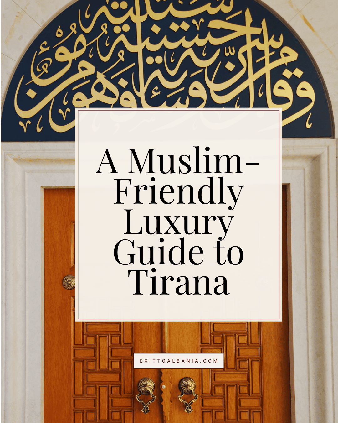 A wooden door with intricate architectural detailing and calligraphy, featuring the text overlay "A Muslim-Friendly Luxury Guide to Tirana" for an Exit to Albania travel resource.