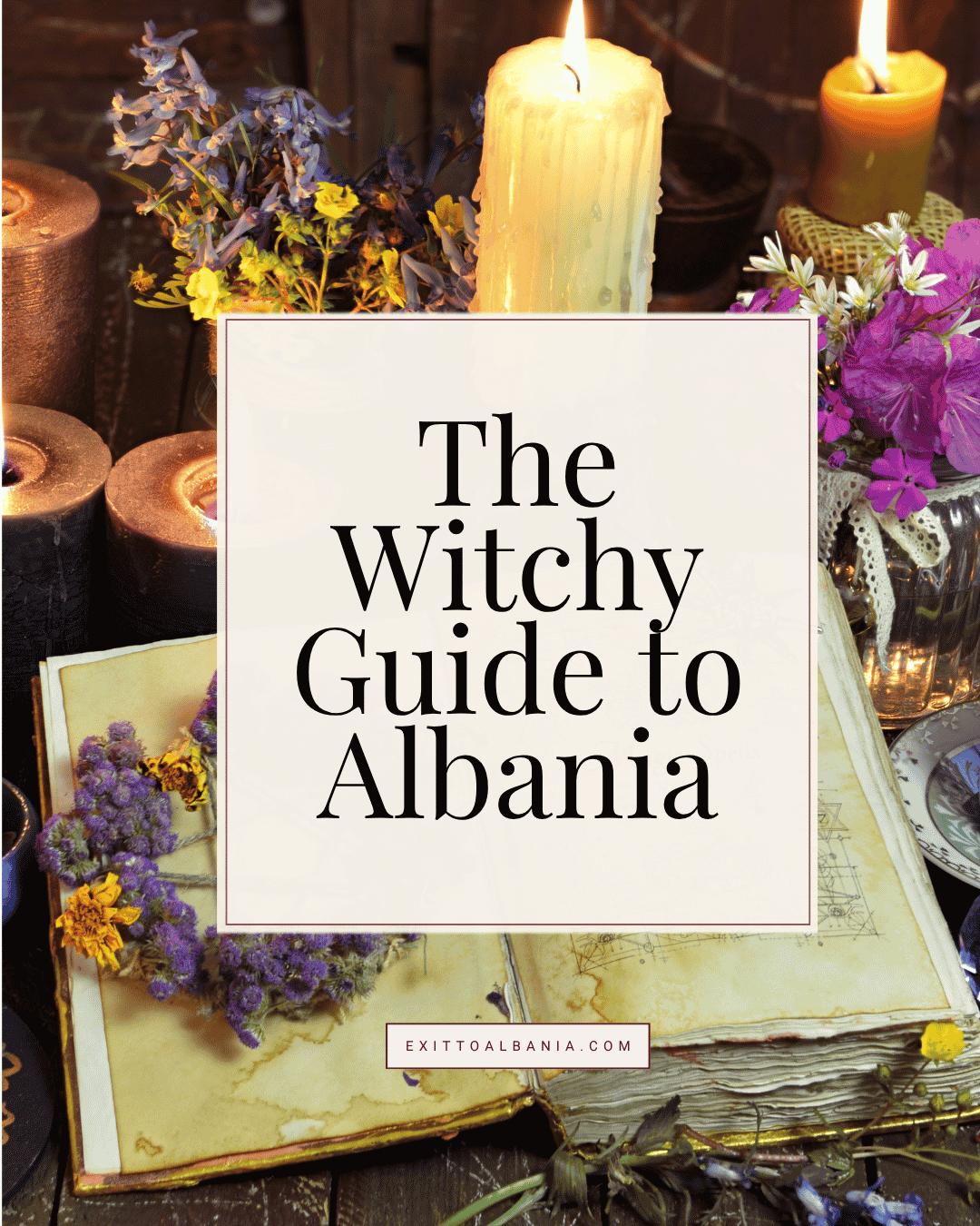 An open antique book surrounded by candles and dried flowers, featuring the text overlay "The Witchy Guide to Albania" for an Exit to Albania lifestyle and travel post.