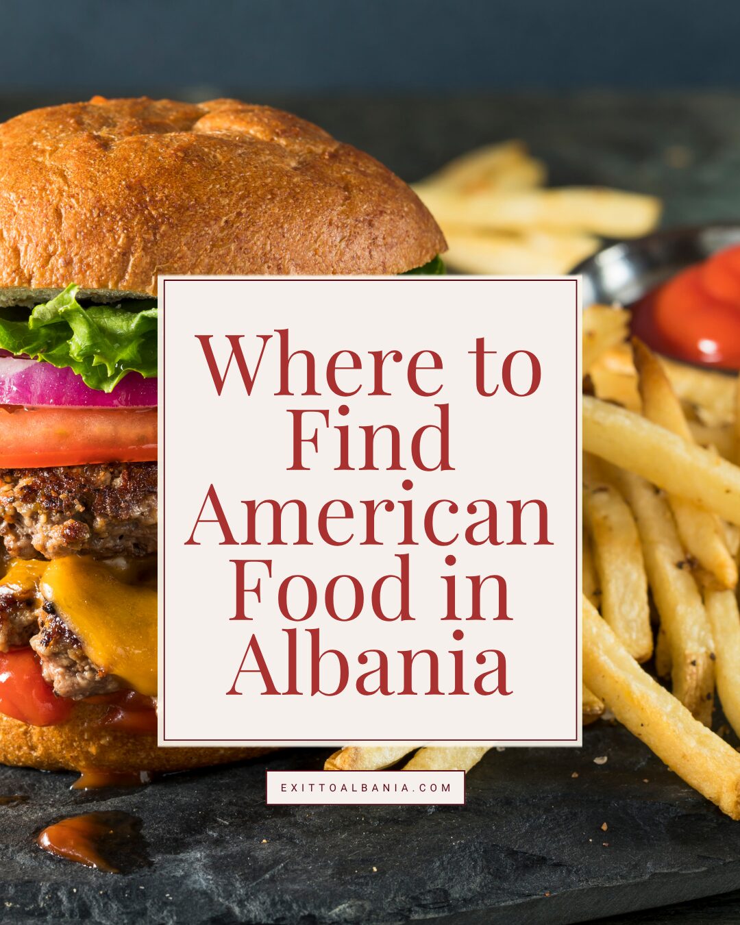 A gourmet cheeseburger and a side of french fries served on a dark slate plate, with a text overlay reading "Where to Find American Food in Albania" and the exittoalbania.com link.