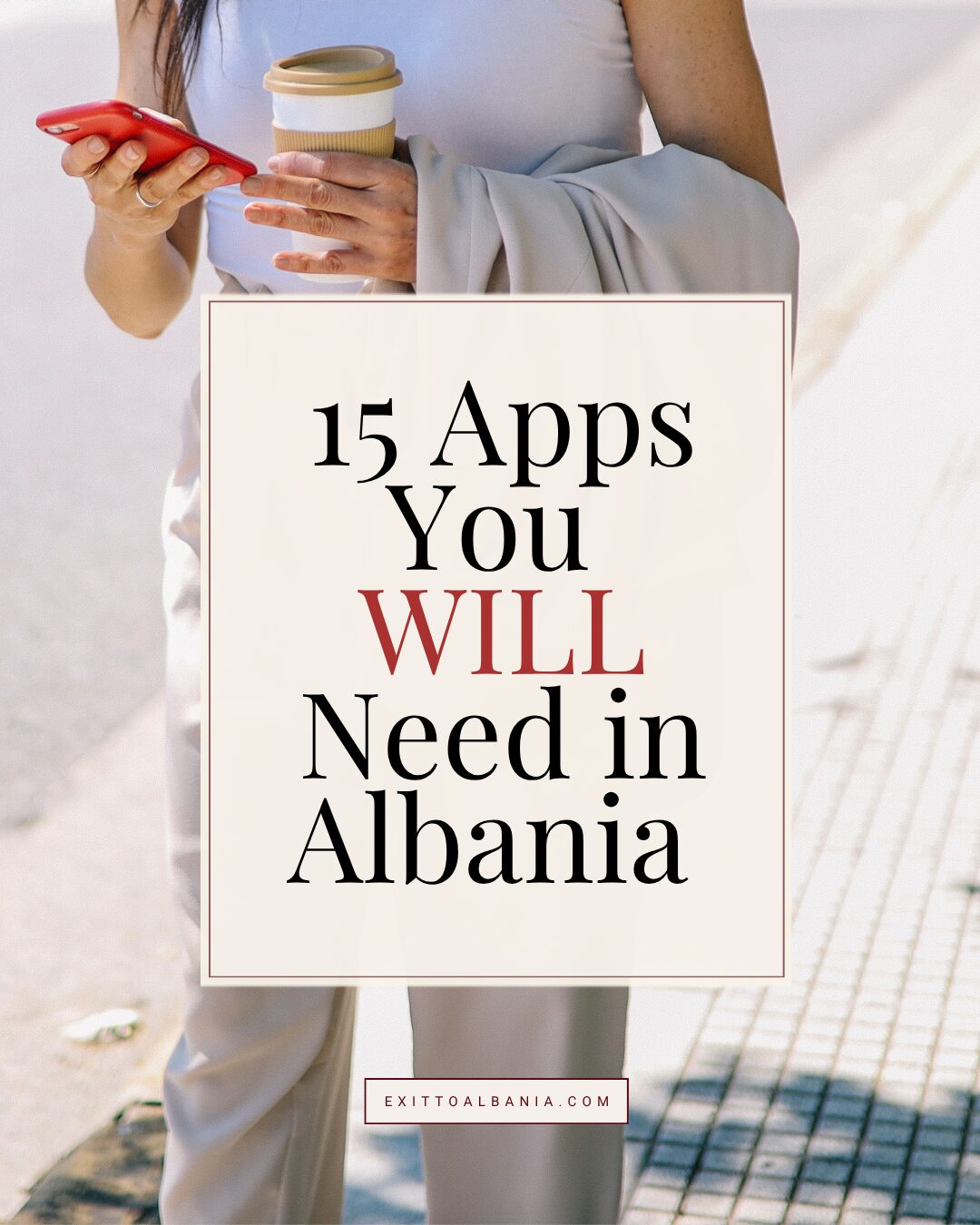 A woman walking on a city sidewalk holding a smartphone and a coffee cup, with a text overlay reading "15 Apps You WILL Need in Albania" and the website logo exittoalbania.com at the bottom. Ideal for a digital nomad and expat guide to Albania.